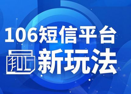 解锁106短信平台新玩法 解锁106短信平台新玩法